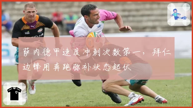 萨内德甲速度冲刺次数第一，拜仁边锋用奔跑弥补状态起伏