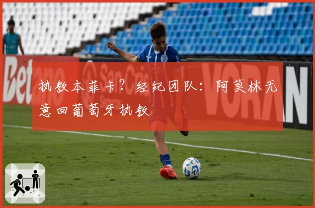 执教本菲卡？经纪团队：阿莫林无意回葡萄牙执教