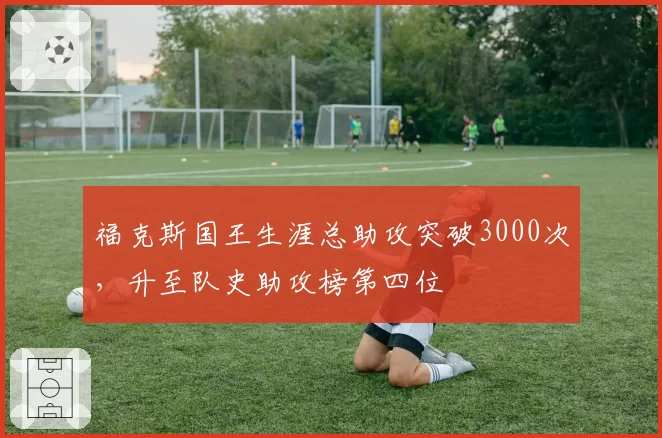 福克斯国王生涯总助攻突破3000次，升至队史助攻榜第四位