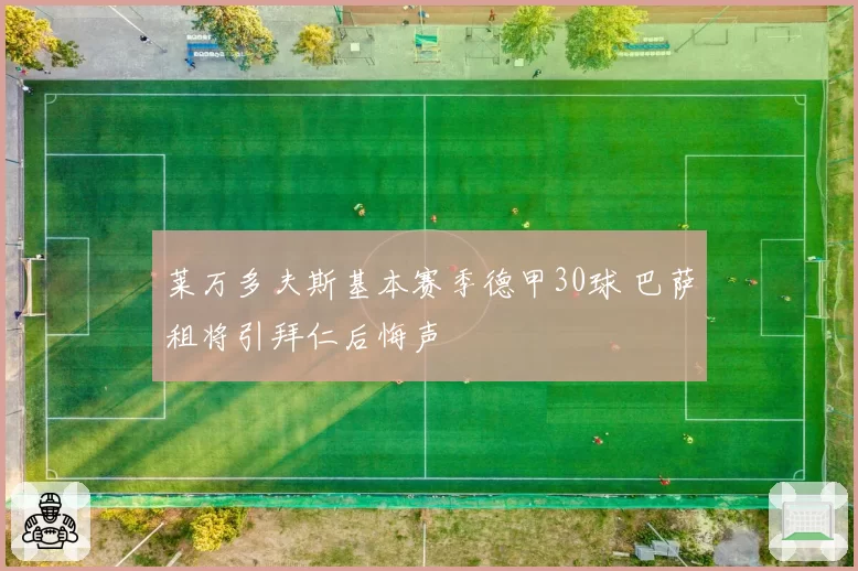 莱万多夫斯基本赛季德甲30球 巴萨租将引拜仁后悔声
