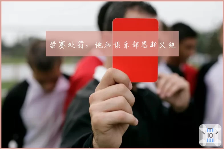 禁赛处罚，他和俱乐部恩断义绝